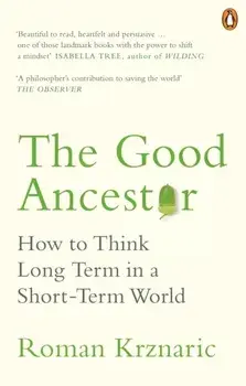 Good Ancestor. How to Think Long Term in a Short-Term World, Paperback/Roman Krznaric