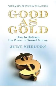 Good as Gold: How to Unleash the Power of Sound Money - Judy Shelton