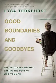 Good Boundaries and Goodbyes: Loving Others Without Losing the Best of Who You Are, Hardcover/Lysa Terkeurst