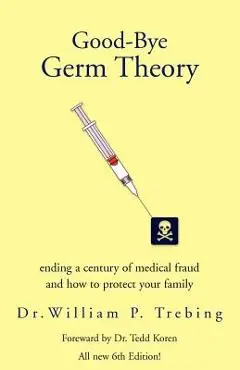 Good-Bye Germ Theory - William P. Trebing