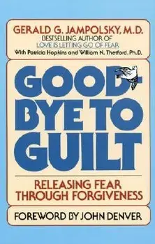Good-Bye to Guilt: Releasing Fear Through Forgiveness, Paperback/Gerald G. Jampolsky