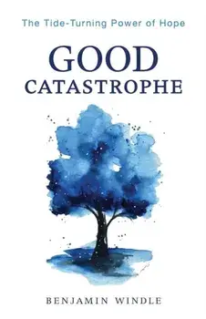 Good Catastrophe - The Tide-Turning Power of Hope, Paperback/Benjamin Windle