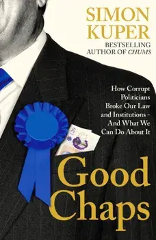 Good Chaps. How Corrupt Politicians Broke Our Law and Institutions - And What We Can Do About It, Main, Paperback/Simon Kuper