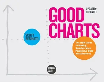 Good Charts, Updated and Expanded. The HBR Guide to Making Smarter, More Persuasive Data Visualizations, Revised ed, Paperback/Scott Berinato