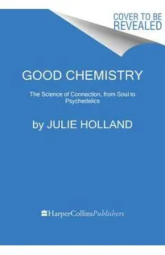 Good Chemistry: The Science of Connection, from Soul to Psychedelics - Julie Holland
