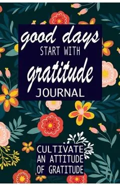 good days start with gratitude: a 52 week guide to cultivate - P. Simple Press
