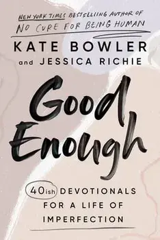 Good Enough: 40ish Devotionals for a Life of Imperfection, Hardcover/Kate Bowler