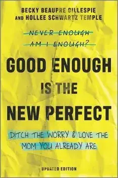 Good Enough Is the New Perfect: Ditch the Worry and Love the Mom You Already Are, Paperback/Becky Beaupre Gillespie