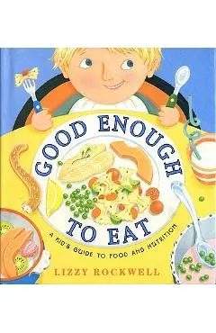 Good Enough to Eat: A Kid's Guide to Food and Nutrition - Lizzy Rockwell