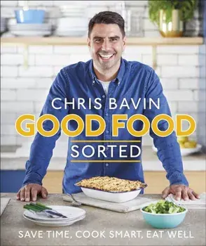 Good Food, Sorted. Save Time, Cook Smart, Eat Well, Hardback/Chris Bavin