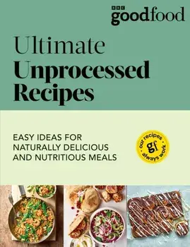 Good Food: Ultimate Unprocessed Recipes, Paperback/Good Food