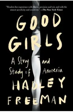 Good Girls: A Story and Study of Anorexia - Hadley Freeman