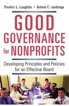 Good Governance for Nonprofits: Developing Principles and Policies for an Effective Board - Frederic L. Laughlin