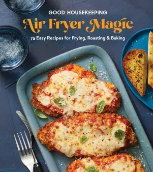 Good Housekeeping Air Fryer Magic. 75 Best-Ever Recipes for Frying, Roasting & Baking, Hardback/***