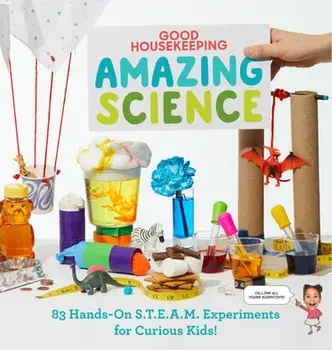 Good Housekeeping Amazing Science: 83 Hands-On S.T.E.A.M Experiments for Curious Kids!, Hardcover/Rachel Rothman