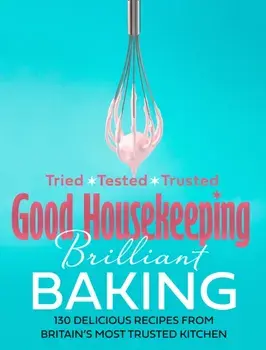 Good Housekeeping Brilliant Baking. 130 Delicious Recipes from Britain's Most Trusted Kitchen, Hardback/Good Housekeeping