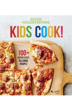 Good Housekeeping Kids Cook!, Volume 1: 100+ Super-Easy, Delicious Recipes - Good Housekeeping