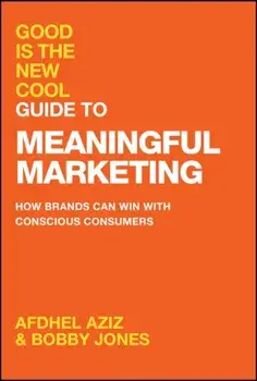 Good Is the New Cool Guide to Meaningful Marketing. How Brands Can Win with Conscious Consumers, Hardback/Bobby Jones