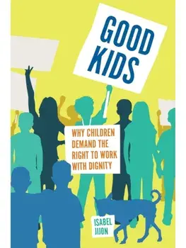 Good Kids. The Politics of Child Labor in the Global South, New ed, Paperback/Isabel Jijon
