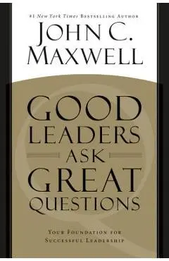 Good Leaders Ask Great Questions: Your Foundation for Successful Leadership - John C. Maxwell