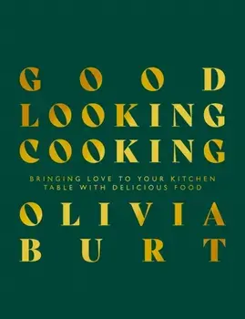 Good Looking Cooking. Bringing love to your kitchen table with delicious food, Hardback/Olivia Burt