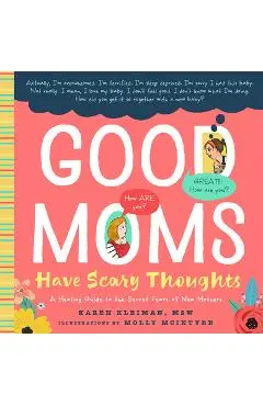 Good Moms Have Scary Thoughts: A Healing Guide to the Secret Fears of New Mothers - Karen Kleiman