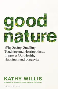Good Nature. The New Science of How Nature Improves Our Health, Hardback/Kathy Willis