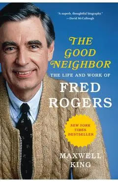Good Neighbor: The Life and Work of Fred Rogers - Maxwell King