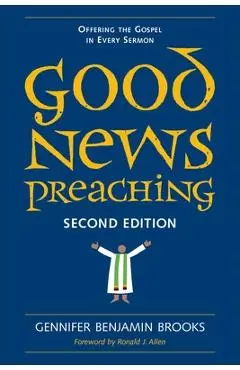 Good News Preaching, Second Edition: Offering the Gospel in Every Sermon - Gennifer Benjamin Brooks