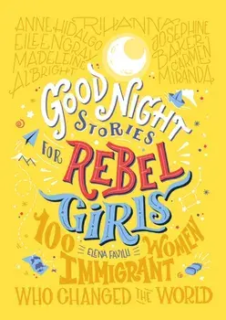 Good Night Stories For Rebel Girls: 100 Immigrant Women Who Changed The World, Hardback/Elena Favilli