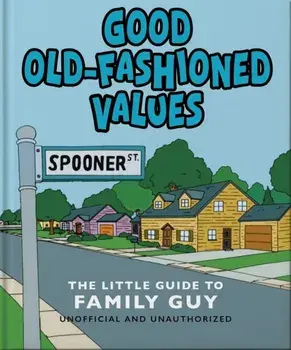 Good Old-Fashioned Values: The Little Guide to Family Guy, Hardback/Orange Hippo!