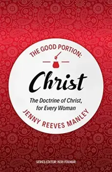 Good Portion - Christ. The Doctrine of Christ, for Every Woman, Paperback/Jenny Reeves Manley