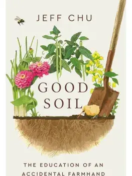 Good Soil. The Education of an Accidental Farmhand, Hardback/Jeff Chu