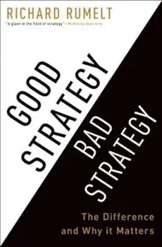 Good Strategy/Bad Strategy: The Difference and Why It Matters, Hardcover/Richard Rumelt