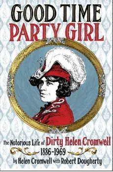 Good Time Party Girl: The Notorious Life of Dirty Helen Cromwell 1886-1969, Paperback/Helen Cromwell