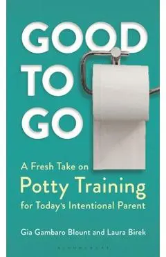 Good to Go: A Fresh Take on Potty Training for Today's Intentional Parent - Gia Gambaro Blount