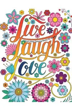 Good Vibes Coloring Books For Adults: Live Laugh Love Inspirational and Motivational sayings coloring book for Adults, Positive Affirmation coloring b - Kevin Perez