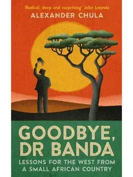 Goodbye, Dr Banda. Lessons for the West From a Small African Country, New in Paperback, Paperback/Alexander Chula