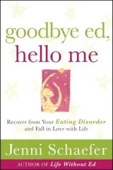 Goodbye Ed, Hello Me: Recover from Your Eating Disorder and Fall in Love with Life, Paperback/Jenni Schaefer