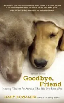 Goodbye, Friend: Healing Wisdom for Anyone Who Has Ever Lost a Pet, Paperback/Gary A. Kowalski