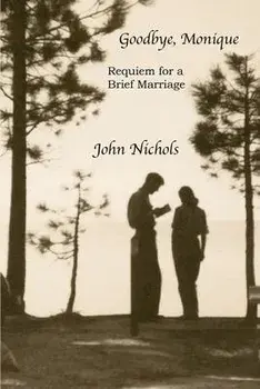 Goodbye, Monique: Requiem for a Brief Marriage, Paperback/John Nichols