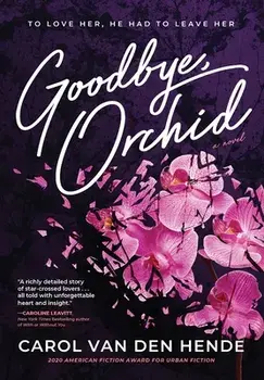 Goodbye, Orchid: To Love Her, He Had To Leave Her, Hardcover/Carol Van Den Hende