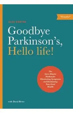 Goodbye Parkinson's, Hello Life - Alex Kerten