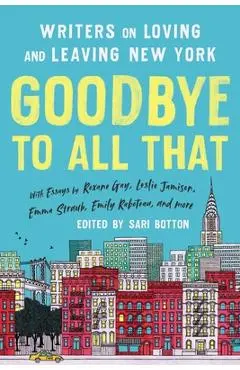 Goodbye to All That (Revised Edition): Writers on Loving and Leaving New York - Sari Botton