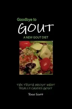 Goodbye to Gout: A New Gout Diet: The Truth about What Really Causes Gout, Paperback/Rose Scott