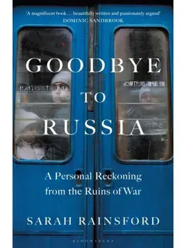 Goodbye to Russia. A Personal Reckoning from the Ruins of War, Paperback/Sarah Rainsford