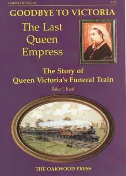 Goodbye to Victoria the Last Queen Empress. The Story of Queen Victoria's Funeral Train, Paperback/Peter J. Keat