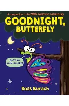 Goodnight, Butterfly (a Very Impatient Caterpillar Book) - Ross Burach