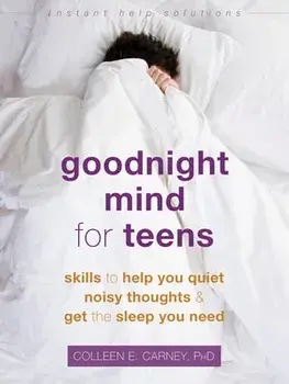 Goodnight Mind for Teens: Skills to Help You Quiet Noisy Thoughts and Get the Sleep You Need, Paperback/Colleen E. Carney