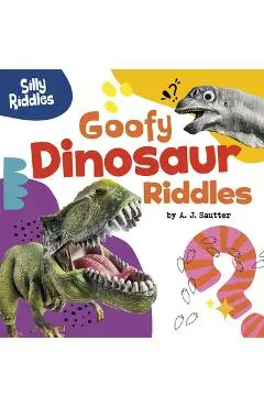 Goofy Dinosaur Riddles - A. J. Sautter